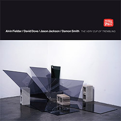 Fielder, Alvin / David Dove / Jason Jackson / Damon Smith : The Very Cup of Trembling (Astral Spirits)