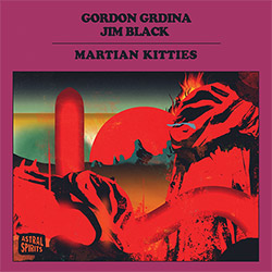 Grdina, Gordon / Jim Black: Martian Kitties [CASSETTE W/ DOWNLOAD]