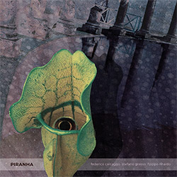 Calcagno, Federico / Stefano Grosso / Filippo Rinaldo: Piranha (Habitable Records)