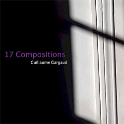 Gargaud, Guillaume: 17 Compositions (New Focus Recordings)