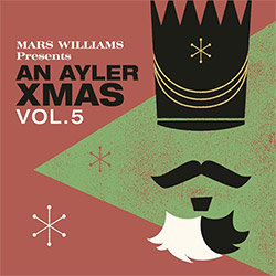 Williams, Mars Presents: An Ayler Xmas Vol.5 (Astral Spirits / Soul What Records) Williams, Mars Presents: An Ayler Xmas Vol.5 (Astral Spirits / Soul What Records)