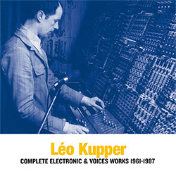 Kupper, Leo: Complete Electronic & Voices Works 1961-1987 [3 CDs] (Sub Rosa)