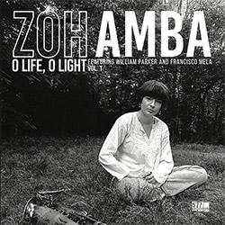 Amba, Zoh / William Parker / Francisco Mela: O Life, O Light Vol. 1