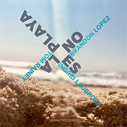 Lopez, Brandon / Tom Rainey / Ingrid Laubrock: No Es La Playa (Intakt)