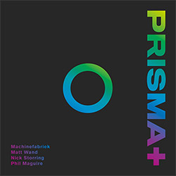 Machinefabriek / Matt Wand / Nick Storring / Phil Macguire: Prisma+ (Machinefabriek) Machinefabriek / Matt Wand / Nick Storring / Phil Macguire: Prisma+ (Machinefabriek)