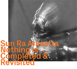 Sun Ra Arkestra: Nothing is ... Completed & Revisited