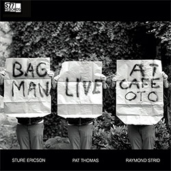 Ericson, Sture / Pat Thomas / Raymond Strid: Bagman Live at Cafe Oto (577 Records) Ericson, Sture / Pat Thomas / Raymond Strid: Bagman Live at Cafe Oto (577 Records)