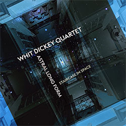 Dickey, Whit Quartet: Astral Long Form: Staircase In Space (Tao Forms)