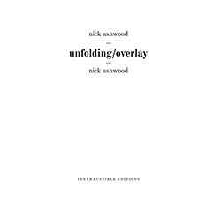 Ashwood, Nick: Unfolding/Overlay (Inexhaustible Editions)