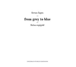 Fages, Ferran: From Grey To Blue (Inexhaustible Editions)