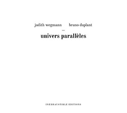 Wegmann, Judith / Bruno Duplant: Univers Paralleles