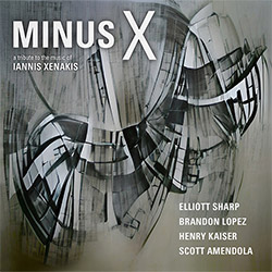 Sharp / Lopez / Kaiser / Amendola: Minus X - A Tribute to Iannis Xenakis