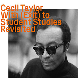 Cecil Taylor (w/ Lyons / Dixon / Grimes / Silva / Cyrille): With (Exit) to Student Studies Revisited (ezz-thetics by Hat Hut Records Ltd)
