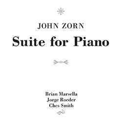 Zorn, John (Marsella / Roeder / Smith): Suite for Piano (Tzadik) Zorn, John (Marsella / Roeder / Smith): Suite for Piano (Tzadik)