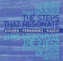 Kuchen / Fernandez / Kaucic: The Steps That Resonate
