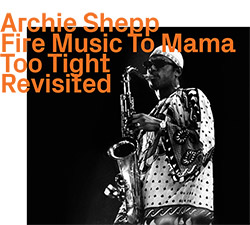 Shepp, Archie: Fire Music To Mama Too Tight, Revisited (ezz-thetics by Hat Hut Records Ltd)