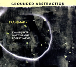 Transmap+ (Evan Parker / Matt Wright / Robert Jarvis): Grounded Abstraction
