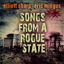 Sharp, Elliott / Eric Mingus: Songs from a Rogue State