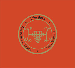 Zorn, John: The Hermetic Organ Vol. 10 - Bozar, Brussels [CD + DVD] (Tzadik)
