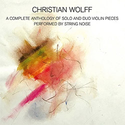 Wolff, Christian / String Noise: A Complete Anthology of Solo and Duo Violin Pieces (Black Truffle)