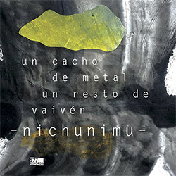 Nichunimu (Vergara / Carrasco / Mardones): Un Cacho de Metal, Un Resto de Vaiven [VINYL] (577 Records)