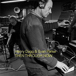 Dagg, Henry / Evan Parker: Then Through Now