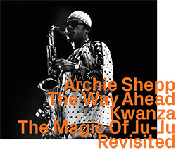 Shepp, Archie: The Way Ahead / Kwanza / The Magic Of Ju-Ju, Revisited (ezz-thetics by Hat Hut Records Ltd)