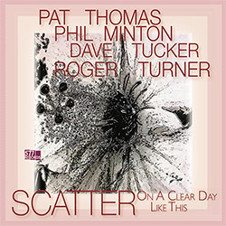 Minton, Phil / Pat Thomas / Dave Tucker / Roger Turner: Scatter: On A Clear Day Like This