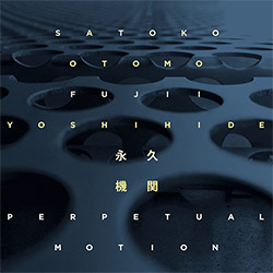 Satoko Fujii / Otomo Yoshihide: Perpetual Motion (Ayler Records)