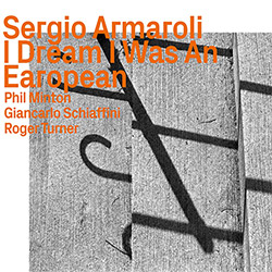 Armaroli, Sergio (Armaroli / Minton / Schiaffini / Turner): I Dream I Was An Earopean