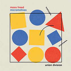 Freed, Moss / Union Division: Micromotives [2 CDs]