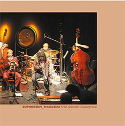 EUPHORIUM_freakestra (feat Wadada Leo Smith / Barre Phillips): Free Acoustic Supergroup (Chicago New