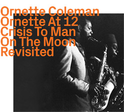 Ornette Coleman: Ornette At 12, Crisis & Man On The Moon, Revisited (ezz-thetics by Hat Hut, Ltd.)