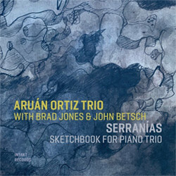 Ortiz, Aruan Trio (w/ Brad Jones / John Betsch) : Serranias (Sketchbook For Piano Trio) (Intakt)