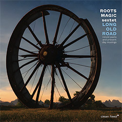 Roots Magic Sextet: Long Old Road (Clean Feed) Roots Magic Sextet: Long Old Road (Clean Feed)