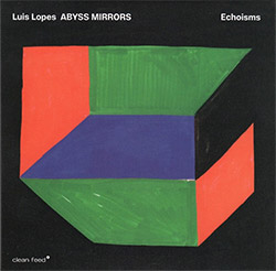 Lopes, Luis Abyss Mirrors: Echoisms (Clean Feed) Lopes, Luis Abyss Mirrors: Echoisms (Clean Feed)