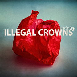 Illegal Crowns : Unclosing (Out Of Your Head Records)