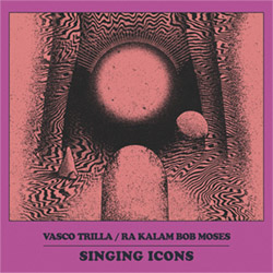 Vasco Trilla / Ra Kalam Bob Moses: Singing Icons [DOUBLE CASSETTE w/ DOWNLOAD] (Astral Spirits)