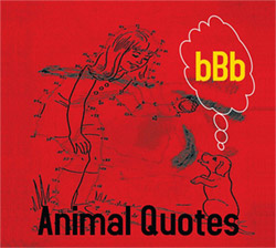 bBb (Martin Kuchen / Ola Rubin): Animal Quotes (Relative Pitch) bBb (Martin Kuchen / Ola Rubin): Animal Quotes (Relative Pitch)