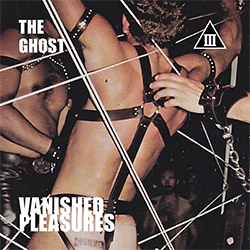 Ghost, The Michael Foster's (Foster / Radichel / Sullivan): Vanished Pleasures (Relative Pitch) Ghost, The Michael Foster's (Foster / Radichel / Sullivan): Vanished Pleasures (Relative Pitch)