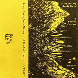 Ewen, Sandy / Jason Nazary: A Beaded Gesture [CASSETTE w/ DOWNLOAD] (Notice Recordings)