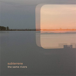 Subterrene: The Same Rivers (Poverty Electronics)