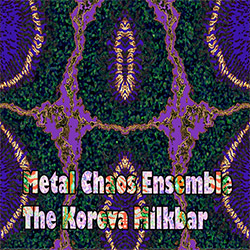 Metal Chaos Ensemble: The Korova Milkbar