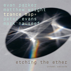 Parker, Evan / Matthew Wright Trance Map + Peter Evans / Mark Nauseef: Etching the Ether (Intakt) Parker, Evan / Matthew Wright Trance Map + Peter Evans / Mark Nauseef: Etching the Ether (Intakt)
