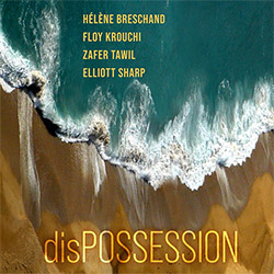 Breschand, Helene / Floy Krouchi / Zafer Tawil / Elliott Sharp: disPOSSESSION (zOaR Records)