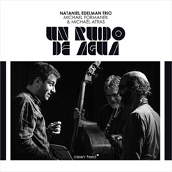 Edelman, Nataniel Trio (feat. Michael Formanek / Michael Attias): Un Ruido de Agua (Clean Feed)