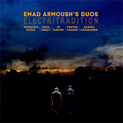 Armoush's, Emad Duos (w/ Houle, Zubot, Carter, Loewen,  Hasselberg): Electritradition (Drip Audio)
