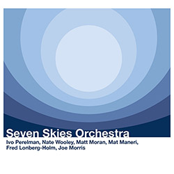 Perelman, Ivo / Nate Wooley /  Mat Moran / Matt Maneri / Fred Lonberg-Holm / Joe Morris: Seven Skies