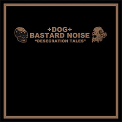 +DOG+ / Bastard Noise : Desecration Tales [VINYL] (Love Earth Music)
