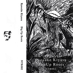Kiyasu, Ryosuke: Dig Up Roots [CASSETTE w/ DOWNLOAD]